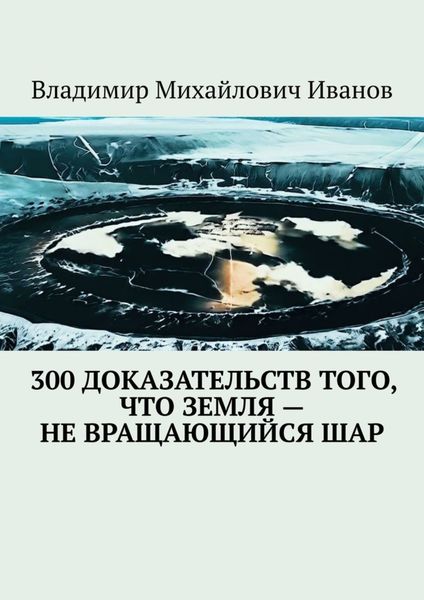 Обложка книги  «300 доказательств того, что Земля – не вращающийся шар»