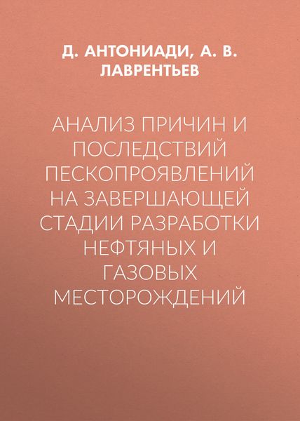 Обложка книги  «Анализ причин и последствий пескопроявлений на завершающей стадии разработки нефтяных и газовых месторождений»