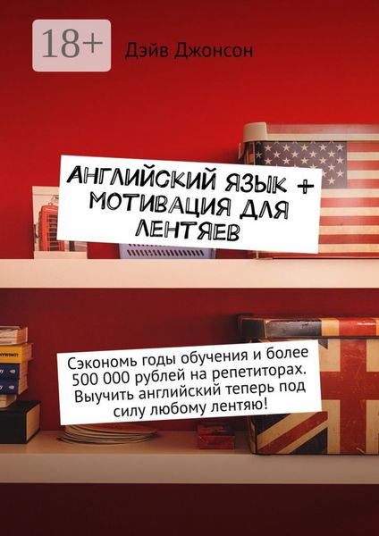 Обложка книги  «Английский язык + мотивация для лентяев. Сэкономь годы обучения и более 500 000 рублей на репетиторах. Выучить английский теперь под силу любому лентяю!»
