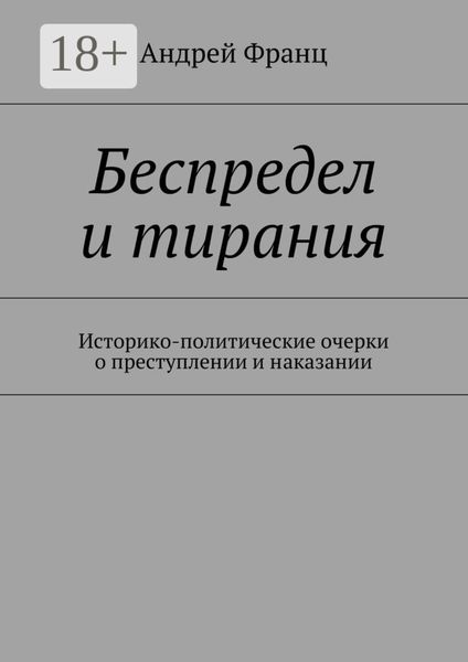 Обложка книги  «Беспредел и тирания. Историко-политические очерки о преступлении и наказании»