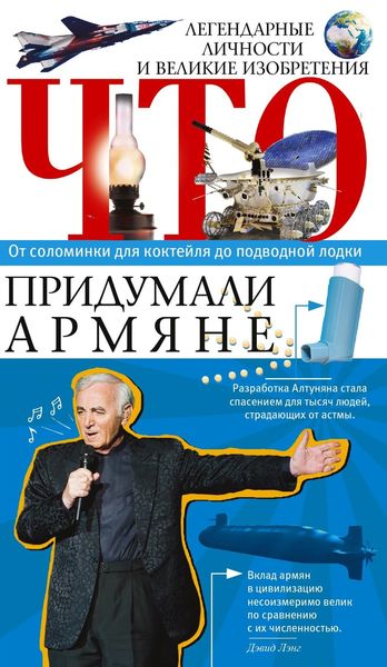 Обложка книги «Что придумали армяне. Легендарные личности и великие изобретения. От соломинки для коктейля до подводной лодки»