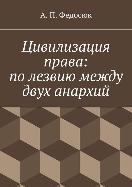 Обложка книги  «Цивилизация права: по лезвию между двух анархий»