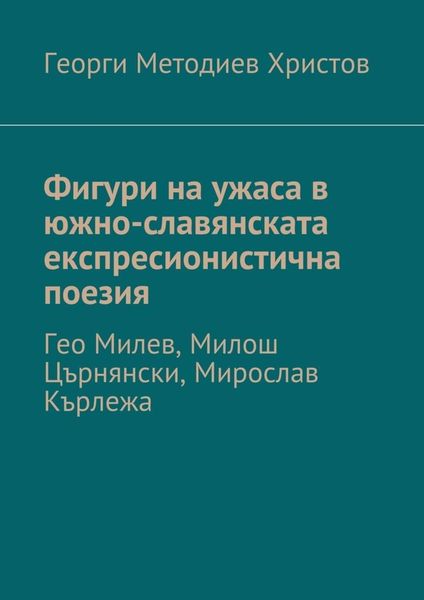 Обложка книги  «Фигури на ужаса в южно-славянската експресионистична поезия. Гео Милев, Милош Църнянски, Мирослав Кърлежа»