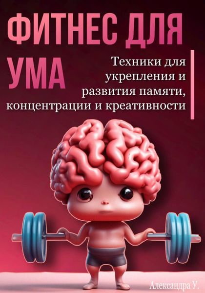 Обложка книги  «Фитнес для ума. Техники для укрепления и развития памяти, концентрации и креативности»