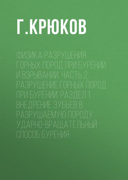 Обложка книги  «Физика разрушения горных пород при бурении и взрывании. Часть 2. Разрушение горных пород при бурении. Раздел 1. Внедрение зубьев в разрушаемую породу. Ударно-вращательный способ бурения»