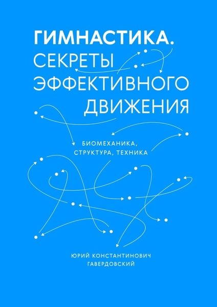 Обложка книги  «Гимнастика. Секреты эффективного движения. Биомеханика. Структура. Техника»
