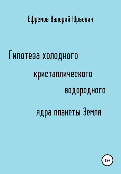 Обложка книги  «Гипотеза холодного, кристаллического, водородного ядра планеты Земля»