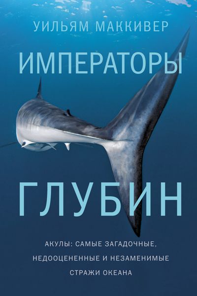 Обложка книги  «Императоры глубин: Акулы. Самые загадочные, недооцененные и незаменимые стражи океана»