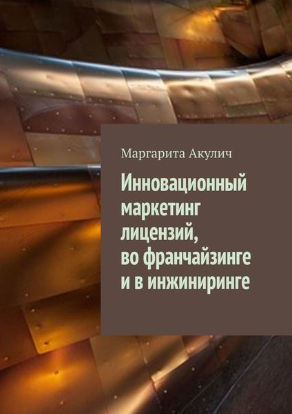 Обложка книги  «Инновационный маркетинг лицензий, во франчайзинге и в инжиниринге»