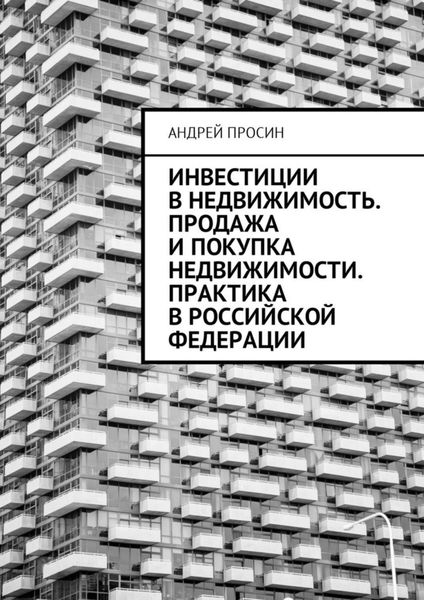 Обложка книги  «Инвестиции в недвижимость. Продажа и покупка недвижимости. Практика в Российской Федерации»