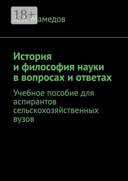 Обложка книги  «История и философия науки в вопросах и ответах. Учебное пособие для аспирантов сельскохозяйственных ВУЗов»