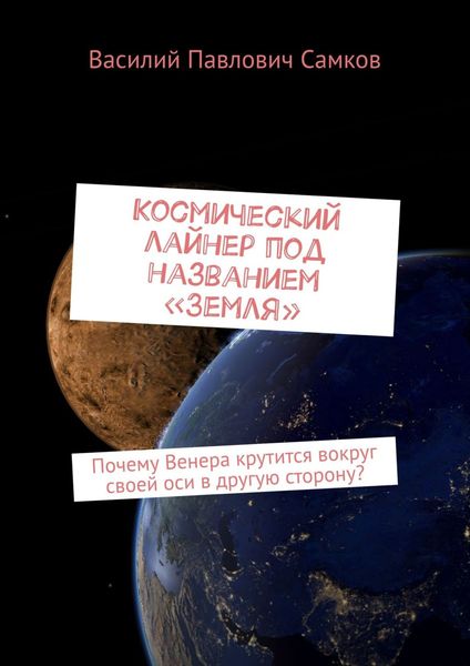 Обложка книги  «Космический лайнер под названием «Земля». Почему Венера крутится вокруг своей оси в другую сторону?»