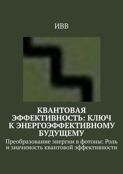 Обложка книги  «Квантовая эффективность: Ключ к энергоэффективному будущему. Преобразование энергии в фотоны: Роль и значимость квантовой эффективности»