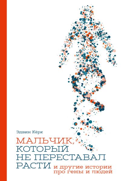 Обложка книги  «Мальчик, который не переставал расти… и другие истории про гены и людей»
