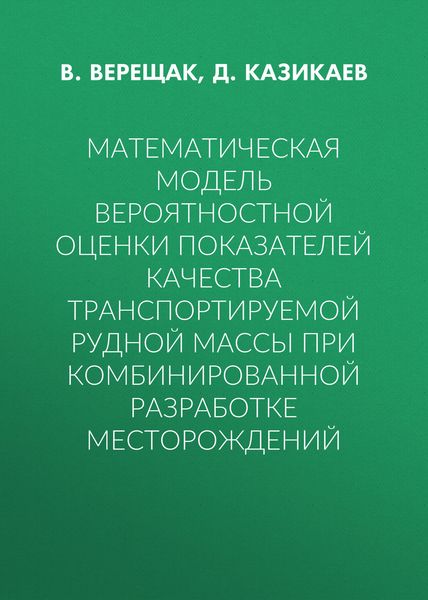 Обложка книги  «Математическая модель вероятностной оценки показателей качества транспортируемой рудной массы при комбинированной разработке месторождений»