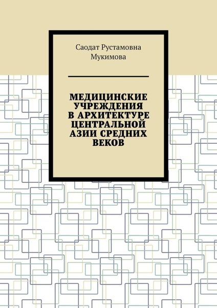 Обложка книги  «Медицинские учреждения в архитектуре Центральной Азии Средних веков»