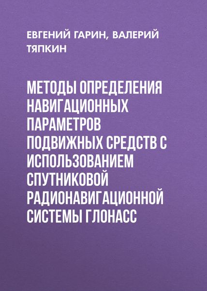 Обложка книги  «Методы определения навигационных параметров подвижных средств с использованием спутниковой радионавигационной системы ГЛОНАСС»