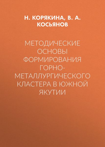 Обложка книги  «Методические основы формирования горно-металлургического кластера в Южной Якутии»