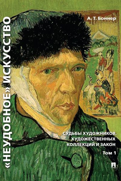 Обложка книги  ««Неудобное» искусство: судьбы художников, художественных коллекций и закон. Том 1»
