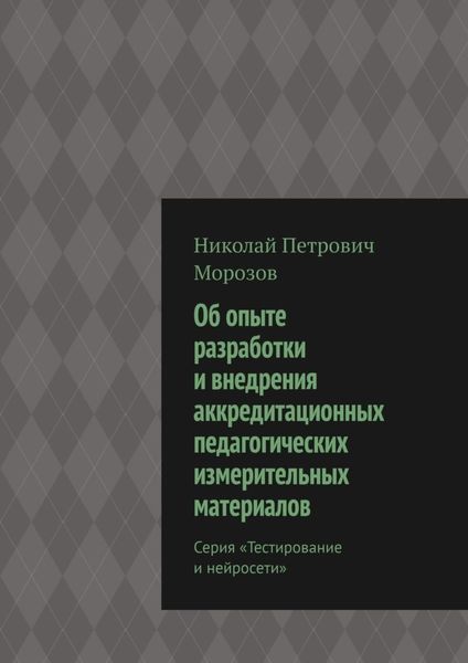 Обложка книги  «Об опыте разработки и внедрения аккредитационных педагогических измерительных материалов. Серия «Тестирование и нейросети»»