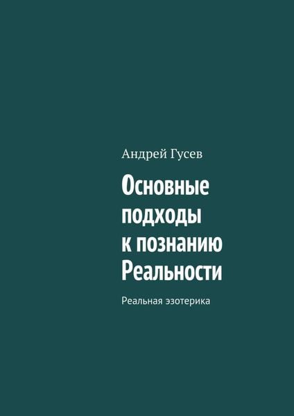 Обложка книги  «Основные подходы к познанию Реальности. Реальная эзотерика»