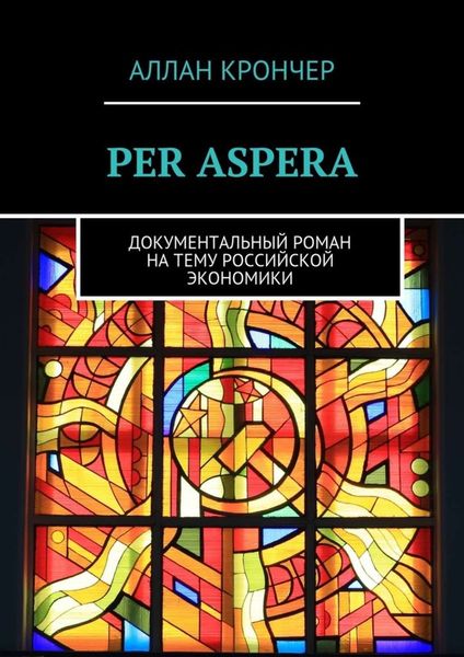 Обложка книги  «PER ASPERА. Документальный роман на тему российской экономики»