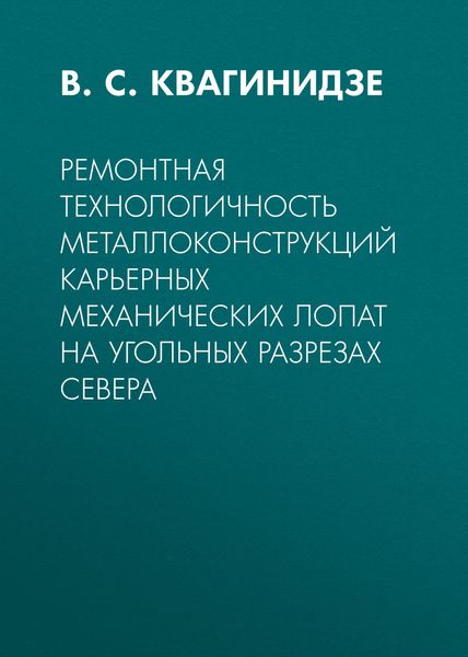 Обложка книги  «Ремонтная технологичность металлоконструкций карьерных механических лопат на угольных разрезах Севера»