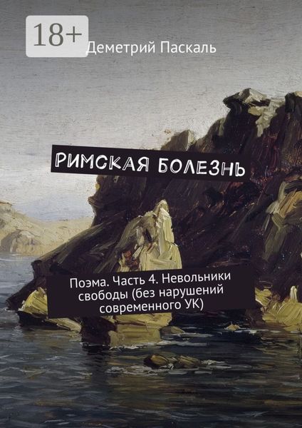 Обложка книги  «Римская болезнь. Поэма. Часть 4. Невольники свободы (без нарушений современного УК)»