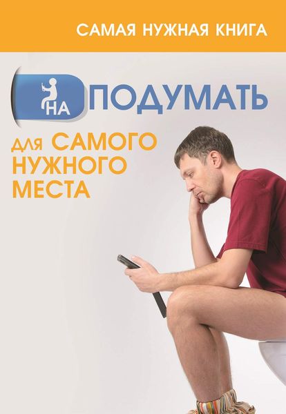 Обложка книги  «Самая нужная книга НА ПОДУМАТЬ для самого нужного места»