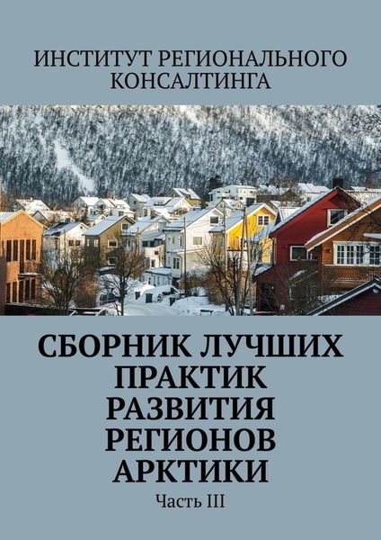 Обложка книги  «Сборник лучших практик развития регионов Арктики. Часть III»