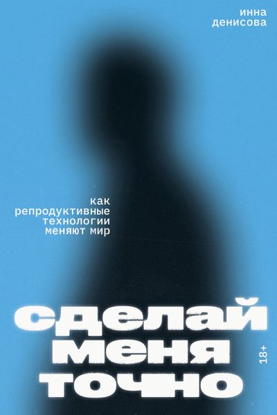 Обложка книги  «Сделай меня точно. Как репродуктивные технологии меняют мир»