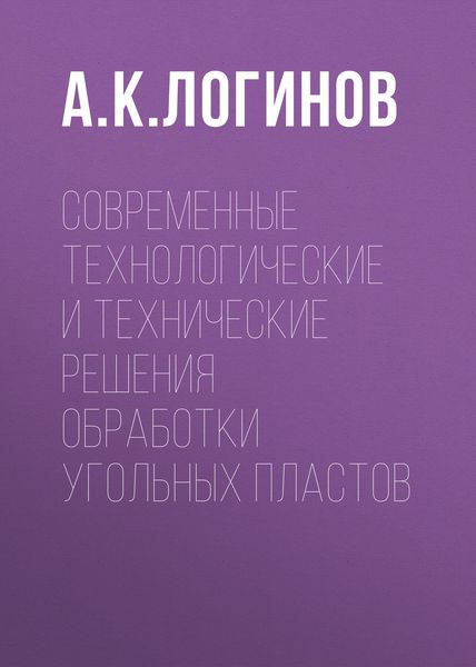 Обложка книги  «Современные технологические и технические решения обработки угольных пластов»
