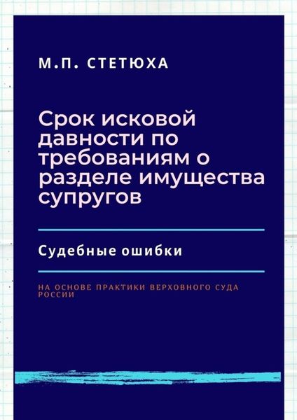 Обложка книги  «Срок исковой давности по требованиям о разделе имущества супругов. Судебные ошибки. На основе практики Верховного Суда России»