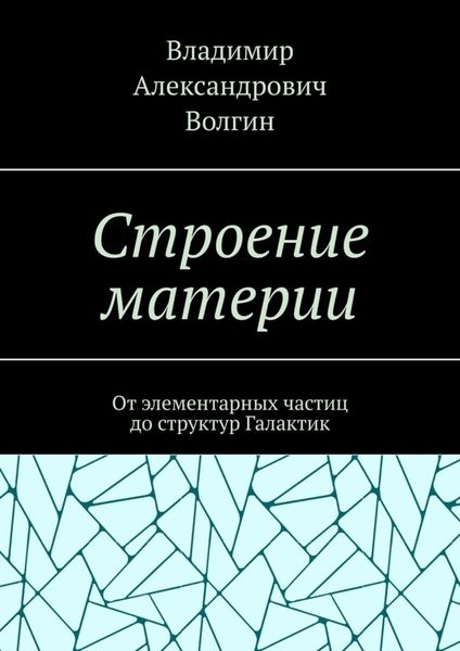 Обложка книги  «Строение материи. От элементарных частиц до структур Галактик»