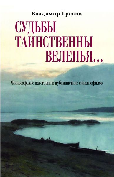 Обложка книги  «Судьбы таинственны веленья… Философские категории в публицистике славянофилов»