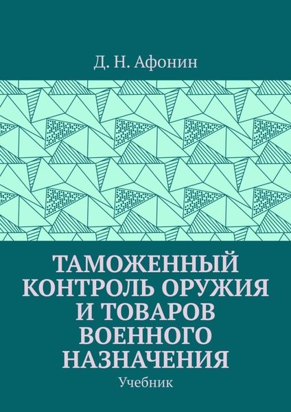Обложка книги  «Таможенный контроль оружия и товаров военного назначения. Учебник»