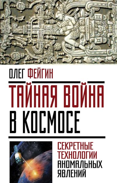 Обложка книги  «Тайная война в космосе. Секретные технологии аномальных явлений»