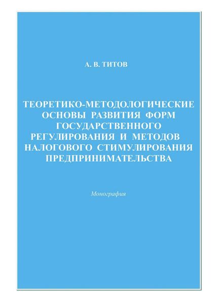 Обложка книги  «Теоретико-методологические основы развития форм государственного регулирования и методов налогового стимулирования предпринимательства»