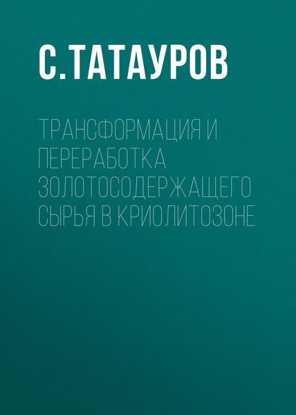 Обложка книги  «Трансформация и переработка золотосодержащего сырья в криолитозоне»