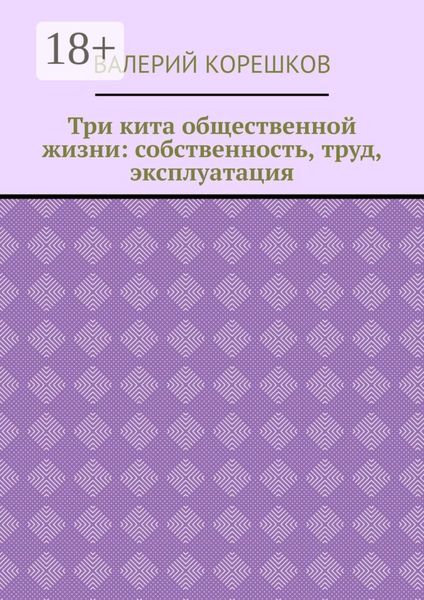 Обложка книги  «Три кита общественной жизни: собственность, труд, эксплуатация»