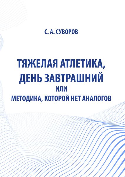 Обложка книги  «Тяжелая атлетика, день завтрашний или Методика, которой нет аналогов»