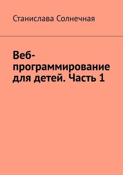 Обложка книги  «Веб-программирование для детей. Часть 1»