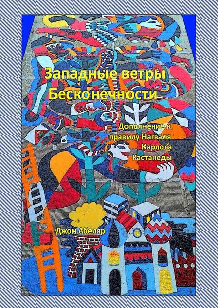 Обложка книги  «Западные ветры Бесконечности. Дополнение к правилу Нагваля Карлоса Кастанеды»