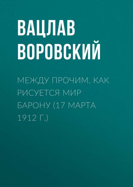 Обложка книги  «Между прочим. Как рисуется мир барону (17 марта 1912 г.)»