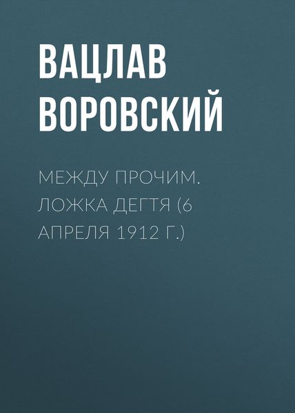 Обложка книги  «Между прочим. Ложка дегтя (6 апреля 1912 г.)»