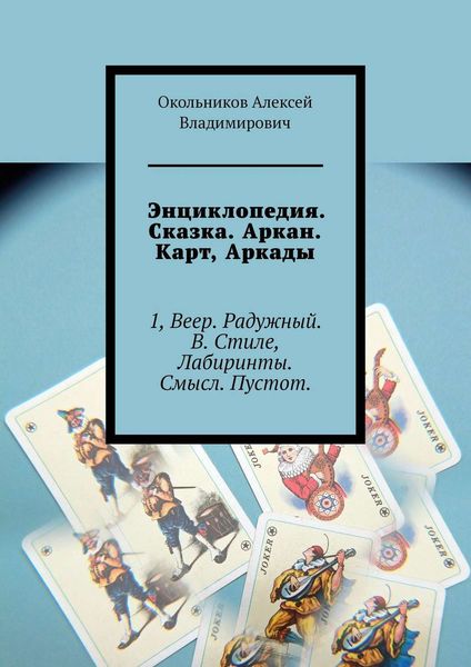 Обложка книги  «Энциклопедия. Сказка. Аркан. Карт, Аркады. 1, Веер. Радужный. В. Стиле, Лабиринты. Смысл. Пустот.»