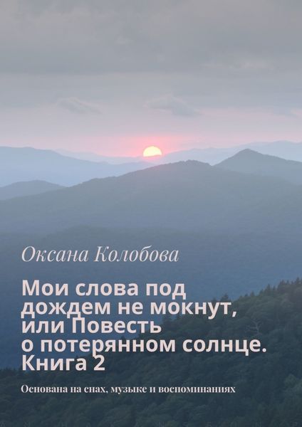 Обложка книги  «Мои слова под дождем не мокнут, или Повесть о потерянном солнце. Книга 2. Основана на снах, музыке и воспоминаниях»