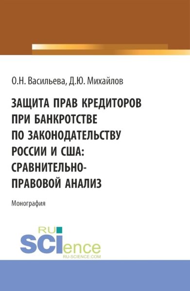 Обложка книги «Защита прав кредиторов при банкротстве по законодательству России и США: сравнительно-правовой анализ. (Аспирантура, Бакалавриат, Магистратура, Специалитет). Монография.»