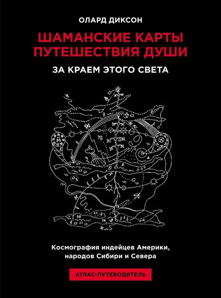 Обложка книги «Шаманские карты путешествия души. За краем этого света. Космография индейцев Америки, народов Сибири и Севера. Атлас-путеводитель»