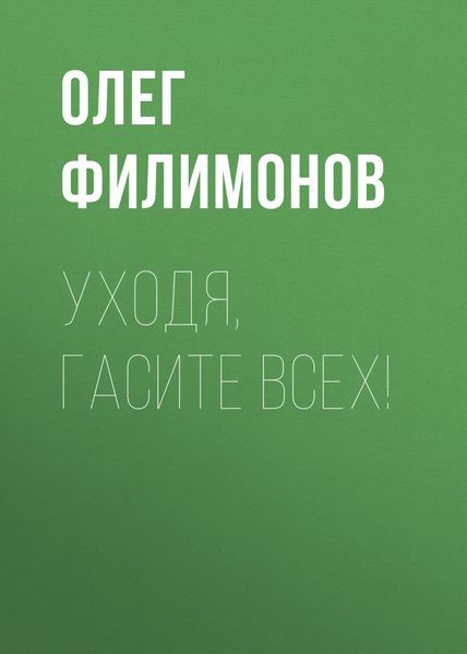 Обложка книги  «Уходя, гасите всех!»